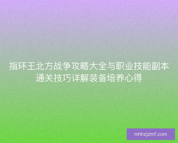指环王北方战争攻略大全与职业技能副本通关技巧详解装备培养心得 指环王北方战争攻略大全与职业技能副本通关技巧详解装备培养心得