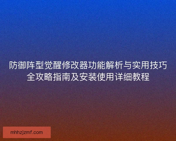 防御阵型觉醒修改器功能解析与实用技巧全攻略指南及安装使用详细教程